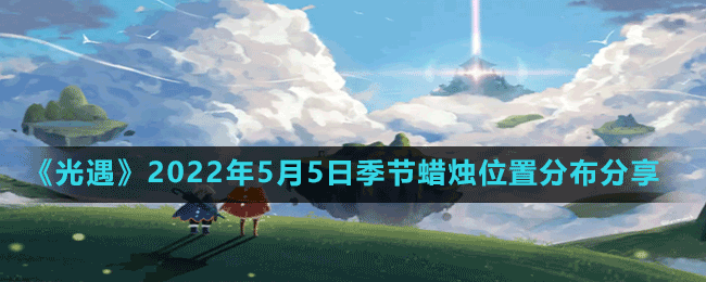 《光遇》2022年5月5日季节蜡烛位置分布分享