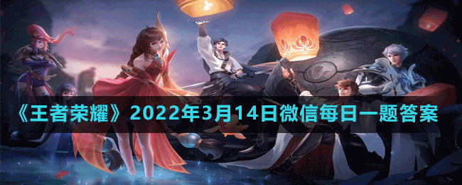 《王者荣耀》2022年3月14日微信每日一题答案