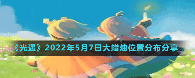 《光遇》2022年5月7日大蜡烛位置分布分享