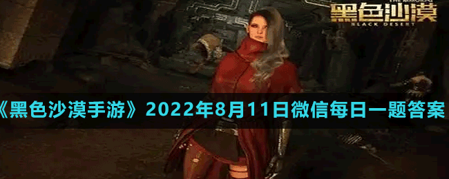 《黑色沙漠手游》2022年8月11日微信每日一题答案